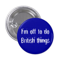 I'm off to do British things Pinback Buttons