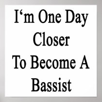 I'm One Day Closer To Become A Bassist Posters