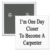 I'm One Day Closer To Become A Carpenter Pinback Buttons
