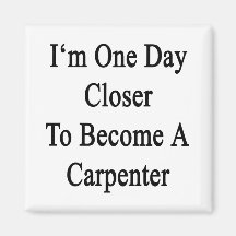 I'm One Day Closer To Become A Carpenter Fridge Magnet