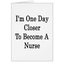 I'm One Day Closer To Become A Nurse Greeting Card