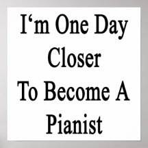 I'm One Day Closer To Become A Pianist Poster