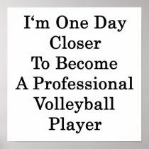 I'm One Day Closer To Become A Professional Volley Poster