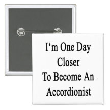 I'm One Day Closer To Become An Accordionist Pinback Button