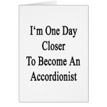 I'm One Day Closer To Become An Accordionist Greeting Card