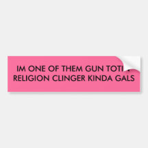 IM ONE OF THEM GUN TOTIN'RELIGION CLINGER KINDA... BUMPER STICKERS