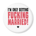 I'm Only Getting Fucking Married magnets