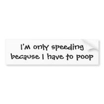 I'm only speeding because I have to poop bumper st
