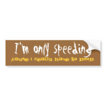 I'm only speeding, cause I really have to POOP Bumper Sticker
