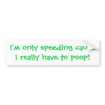 I'm only speeding cause I really have to poop! Bumper Sticker