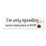 Im-Only-Speeding-Cause-I-Really-Have-To-Poop Bumper Stickers