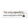 Im-Only-Speeding-Cause-I-Really-Have-To-Poop Bumper Stickers