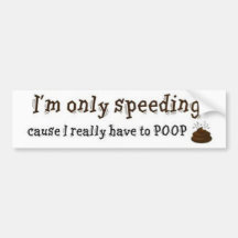 Im-Only-Speeding-Cause-I-Really-Have-To-Poop Bumper Stickers