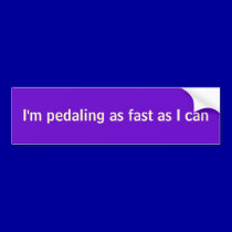 I'm pedaling as fast as I can bumper stickers