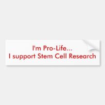 I'm Pro-Life...I support Stem Cell Research Bumper Stickers