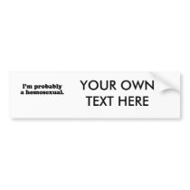 I'm probably a homosexual bumper stickers
