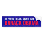 IM PROUD TO SAY,I DIDN'T VOTE FOR BARACK OBAMA bumper stickers