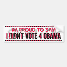 IM PROUD TO SAY: I DIDN'T VOTE FOR OBAMA BUMPER STICKERS