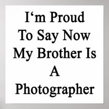 I'm Proud To Say Now My Brother Is A Photographer. Print