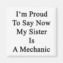 I'm Proud To Say Now My Sister Is A Mechanic Refrigerator Magnets