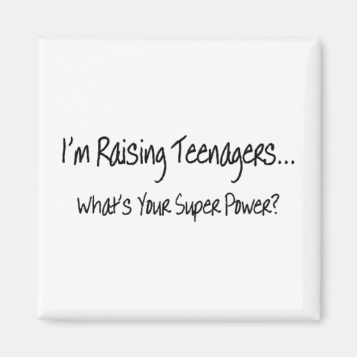 Im Raising Teenagers Whats Your Super Power Fridge Magnet
