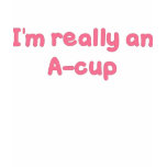 I'M REALLY AN A-CUP t-shirts
