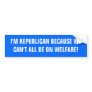 I'M REPUBLICAN BECAUSE WE CAN'T ALL BE ON WELFARE! BUMPER STICKERS