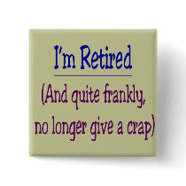 "I'm Retired and no longer give a Crap" Pins