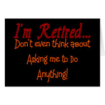 I'm Retired, Don't ask me to do anything Greeting Card