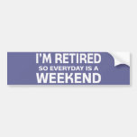 I'm Retired so Everyday is a Weekend! Bumper Sticker