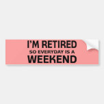 I'm Retired so Everyday is a Weekend! Bumper Sticker