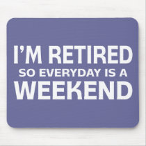 I'm Retired so Everyday is a Weekend!