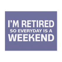 I'm Retired so Everyday is a Weekend!