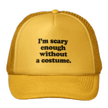 I'm scary enough without a costume trucker hat