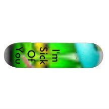 I'm Sick Of You Skate Board Deck