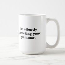 I'm silently correcting your grammar mugs