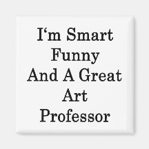 I'm Smart Funny And A Great Art Professor Refrigerator Magnets