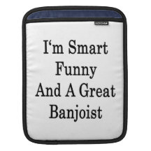 I'm Smart Funny And A Great Banjoist iPad Sleeves
