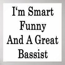 I'm Smart Funny And A Great Bassist Posters