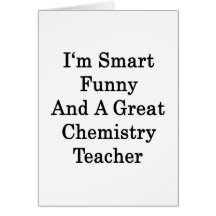 I'm Smart Funny And A Great Chemistry Teacher Greeting Card
