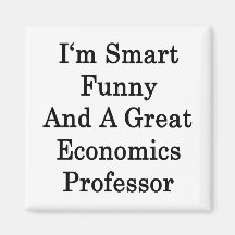 I'm Smart Funny And A Great Economics Professor Magnets
