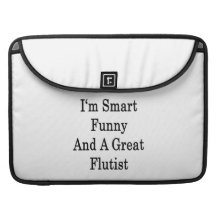 I'm Smart Funny And A Great Flutist MacBook Pro Sleeve