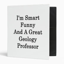 I'm Smart Funny And A Great Geology Professor Binders