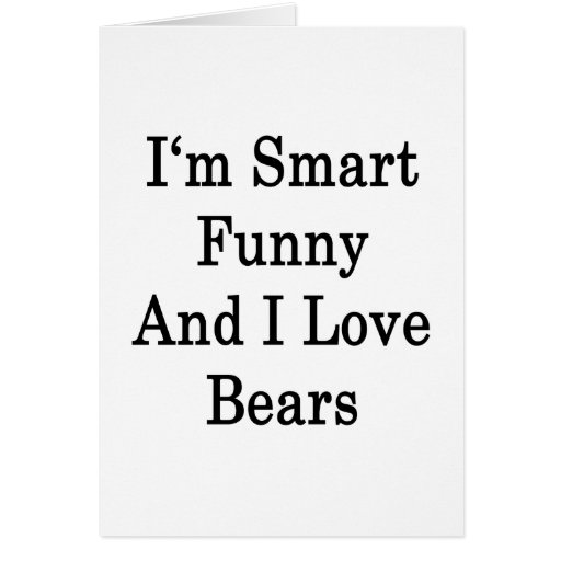 I'm Smart Funny And I Love Bears Card