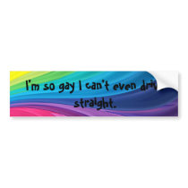 I'm So Gay I can't even drive straight- Gay Pride Bumper Sticker