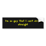 I'm so gay that I can't drive straight bumper stickers