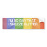 I'M SO GAY THAT I SNEEZE GL BUMPER STICKERS