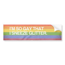 I'M SO GAY THAT I SNEEZE GL BUMPER STICKER