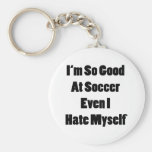 I'm So Good At Soccer Even I Hate Myself Key Chains