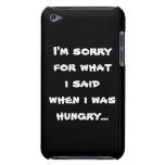 I'm sorry for what  i said when i was  hungry ... Case-Mate iPod touch case